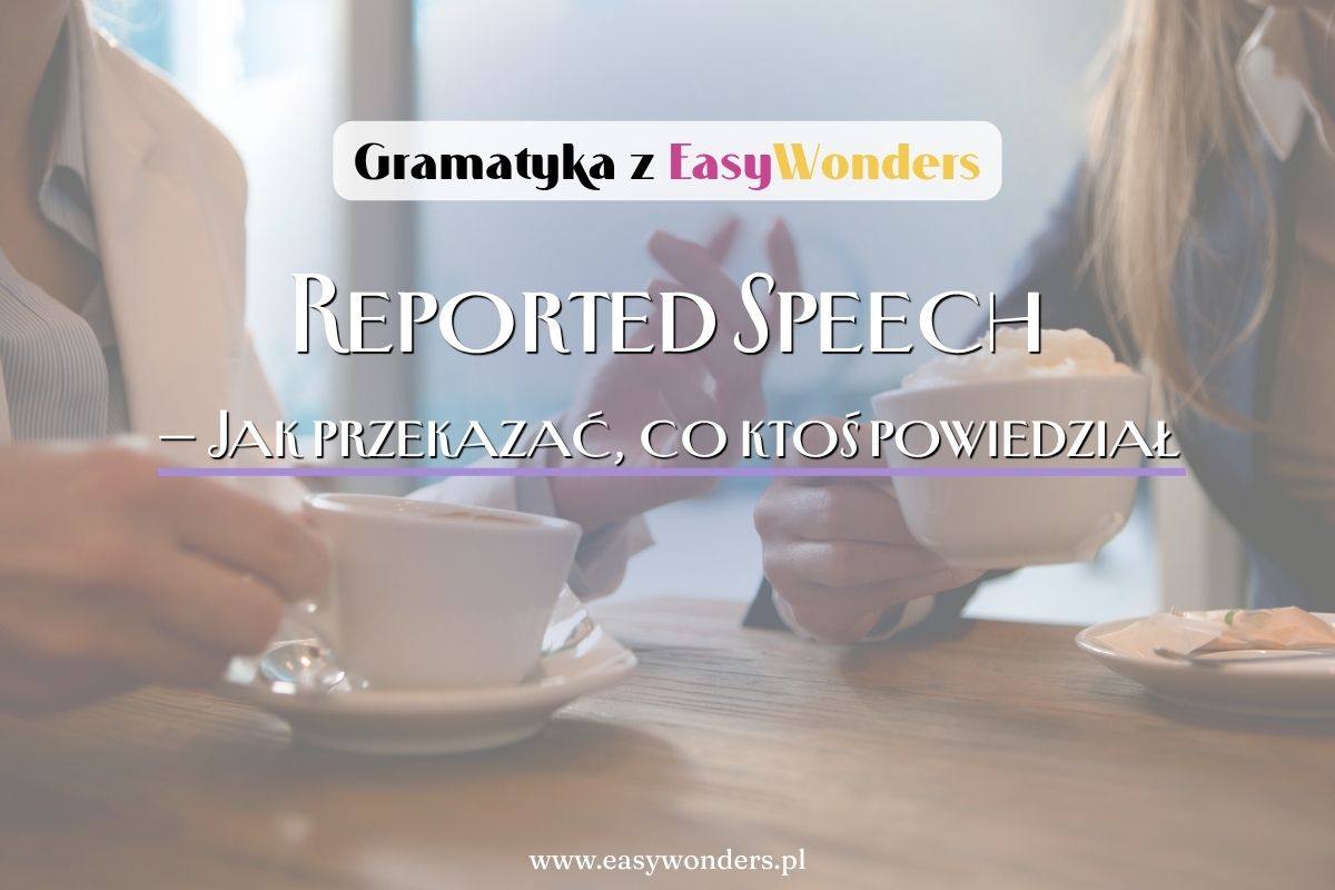 Mowa zależna (reported speech) — jak przekazać, co ktoś powiedział