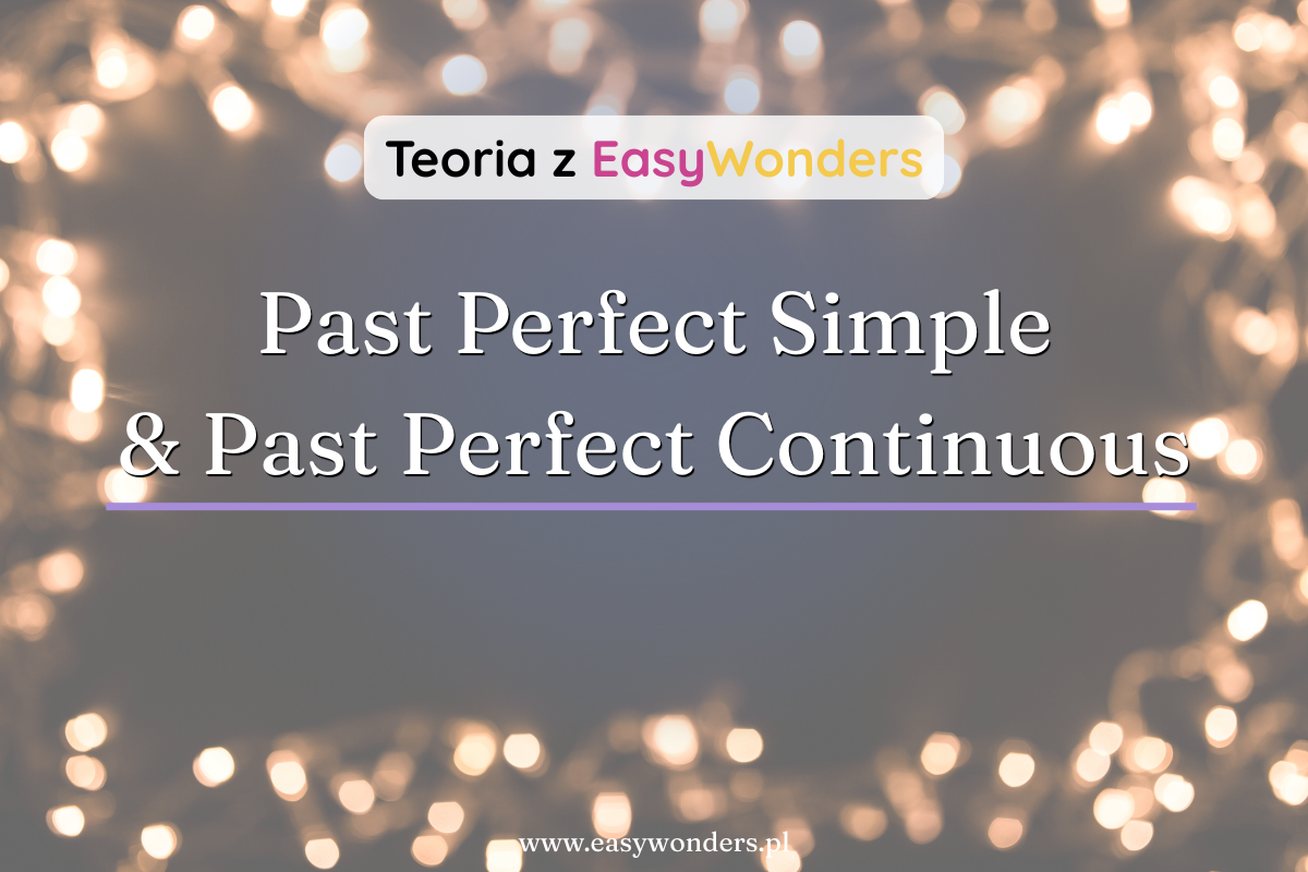 Past Perfect Simple i Continuous — rezultat czy trwanie w przeszłości