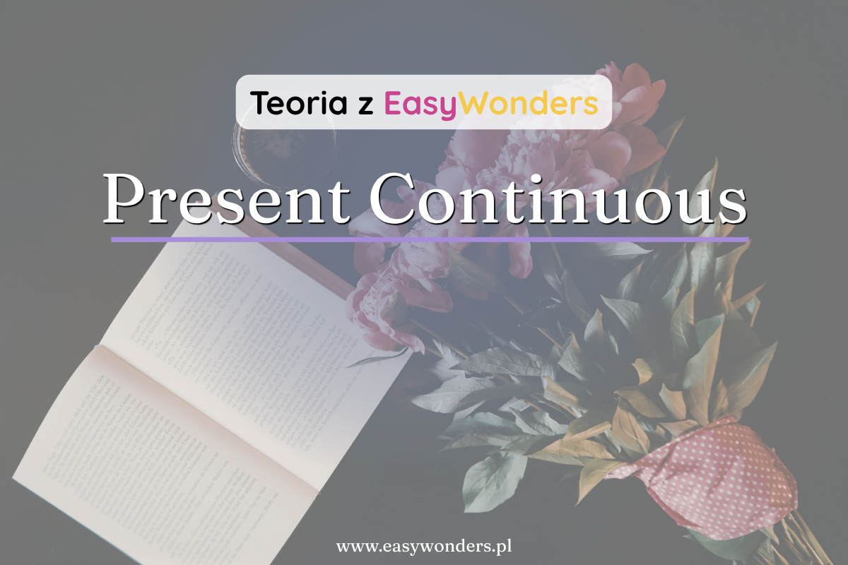 Present Continuous — czas na to, co dzieje się teraz